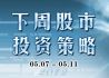 下周股市投资策略(5月07日-5月11日)