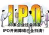 83家企业过会待发 IPO开闸障碍全部扫清？